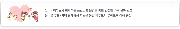 유아·학부모가 함께하는 체험학습을 제공하여 유아의 바람직한 인성과 건전한 가족 문화를 조성하고자 합니다.