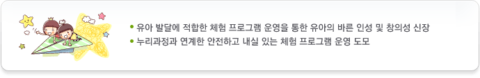 유아·학부모가 함께하는 체험학습을 제공하여 유아의 바람직한 인성과 건전한 가족 문화를 조성하고자 합니다.